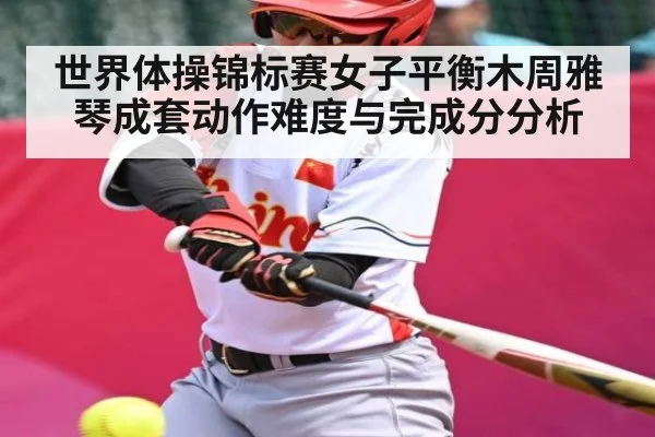 世界体操锦标赛女子平衡木周雅琴成套动作难度与完成分分析 | ng28
